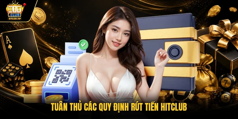 Tuân thủ các quy định rút tiền Hitclub